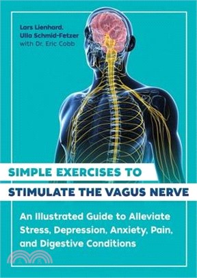 Simple Exercises to Stimulate the Vagus Nerve: An Illustrated Guide to Alleviate Stress, Depression, Anxiety, Pain, and Digestive Conditions