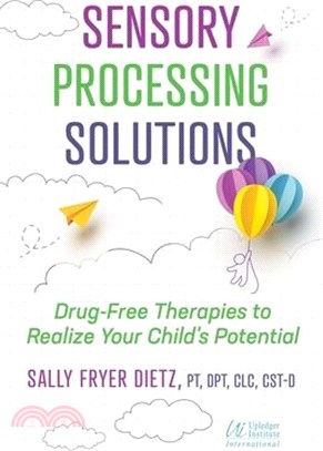 Sensory Processing Solutions: Drug-Free Therapies to Realize Your Child's Potential