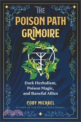 The Poison Path Grimoire: Dark Herbalism, Poison Magic, and Baneful Allies