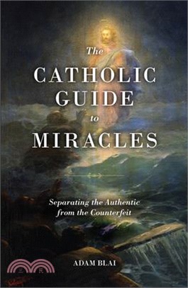 The Catholic Guide to Miracles: Separating the Authentic from the Counterfeit