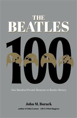 The Beatles 100 ― 100 Pivotal Moments in Beatles History