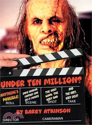 Under Ten Million? Anything's Possible!: Indie Horror, Fantasy, and Sci-Fi Movies The Very Good, the Very Bad and the Very, Very Ugly!