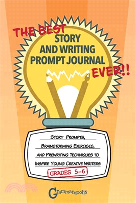 The Best Story and Writing Prompt Journal Ever, Grades 5-6: Story Prompts, Brainstorming Exercises, and Prewriting Techniques to Inspire Young Creativ