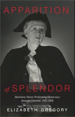 Apparition of Splendor: Marianne Moore Performing Democracy Through Celebrity, 1952-1970