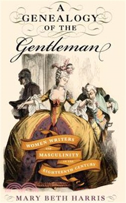 A Genealogy of the Gentleman: Women Writers and Masculinity in the Eighteenth Century