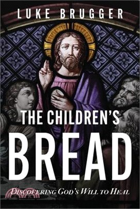 The Children's Bread: Discovering God's Will to Heal