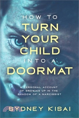 How to Turn Your Child into a Doormat: A Personal Account of Growing up in the Shadow of a Narcissist