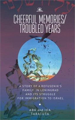 Cheerful Memories/Troubled Years ― A Story of a Refusenik's Family in Leningrad and Its Struggle for Immigration to Israel