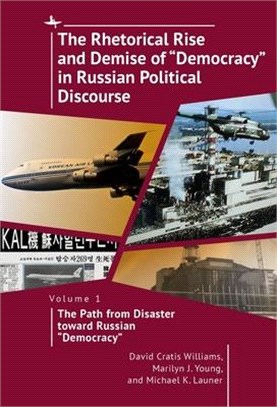 The Rhetorical Rise and Demise of "Democracy" in Russian Political Discourse: Volume 1. the Path from Disaster Toward Russian "Democracy"