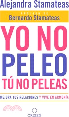 Yo No Peleo, Tú No Peleas: Mejora Tus Relaciones Y Vive En Armonía / I Don't Fight, You Don't Fight: Improve Your Relationships and Live in Harmony.