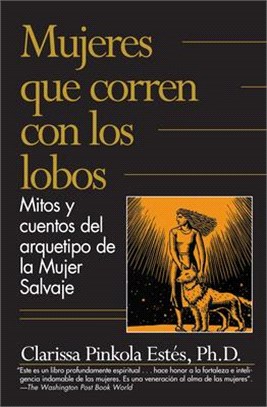 Mujeres Que Corren Con Los Lobos: Mitos Y Cuentos del Arquetipo de la Mujer Salv Aje / Women Who Run with the Wolves