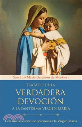 Tratado de la Verdadera Devoción a la Santísima Virgen María / True Devotion to Mary: With Curated Prayers to the Blessed Virgin Mary