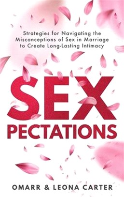 SEXpectations﻿: Strategies for Navigating the Misconceptions of Sex﻿ ﻿in Marriage to Create L﻿﻿﻿ong