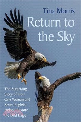 Return to the Sky: The Surprising Story of How One Woman and Seven Eaglets Helped Restore the Bald Eagle