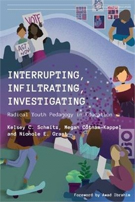 Interrupting, Infiltrating, Investigating: Radical Youth Pedagogy in Education