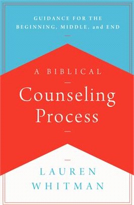 A Biblical Counseling Process: Guidance for the Beginning, Middle, and End