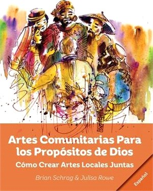 Artes Comunitarias Para los Propósitos de Dios: Como Crear Arte Local Juntos