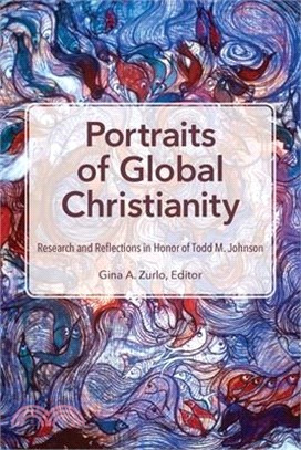 Portraits of Global Christianity: Research and Reflections in Honor of Todd M. Johnson