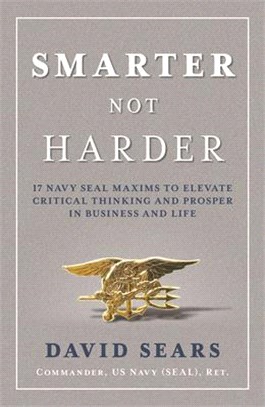 Smarter Not Harder: 17 Navy Seal Maxims to Elevate Critical Thinking and Prosper in Business and Life