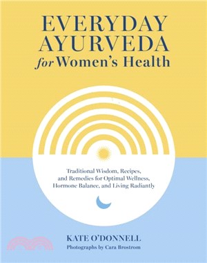 Everyday Ayurveda for Women's Health：Traditional Wisdom, Recipes, and Remedies for Optimal Wellness, Hormone Balance, and Living Radiantly