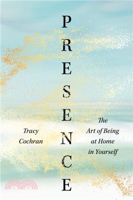 Presence：The Art of Being at Home in Yourself