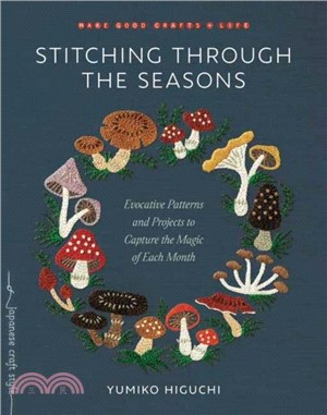 Stitching through the Seasons：Evocative Patterns and Projects to Capture the Magic of Each Month