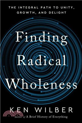 Finding Radical Wholeness：The Integral Path to Unity, Growth, and Delight