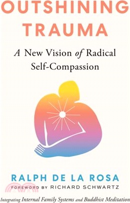 Outshining Trauma：A New Vision of Radical Self-Compassion Integrating Internal Family Systems and Buddhist Meditation