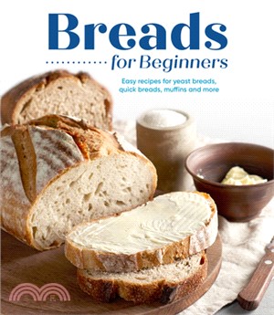 Breads for Beginners: Easy Recipes for Yeast Breads, Quick Breads, Muffins and More