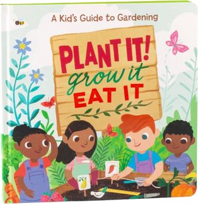 Plant It!, Grow It, Eat It: A Kid's Guide to Gardening