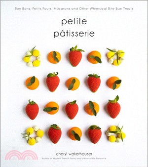 Petite Pâtisserie: Bon Bons, Petits Fours, Macarons and Other Whimsical Bite-Size Treats