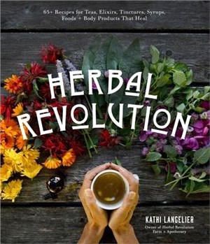 Herbal Revolution ― Recipes and Products to Radically Heal Your Body and Improve Mental Clarity