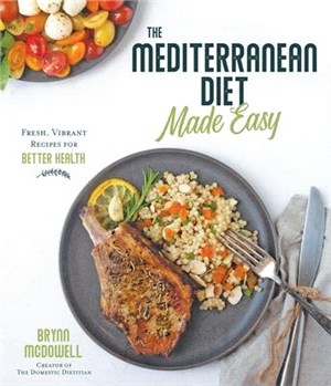 The Mediterranean Diet Made Easy ― Fresh, Vibrant Recipes for Better Health