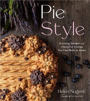 Pie Style ― Stunning Designs and Flavorful Filings You Can Make at Home