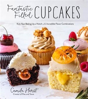 Fantastic Filled Cupcakes ― Kick Your Baking Up a Notch With 60 Incredible Flavor Combinations