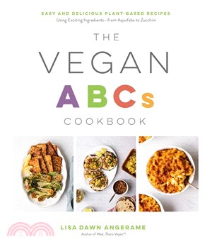 The Vegan ABCs Cookbook: Easy and Delicious Plant-Based Recipes Using Exciting Ingredients--From Aquafaba to Zucchini