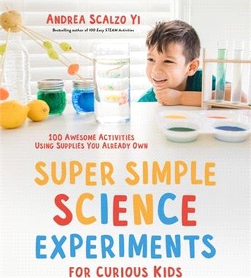 Super Simple Science Experiments for Curious Kids: 100 Awesome Activities Using Supplies You Already Own