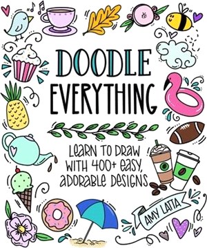 Doodle Everything!: Learn to Draw with 400+ Easy, Adorable Designs