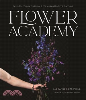 Flower Academy: Easy-To-Follow Tutorials for Arrangements That Awe