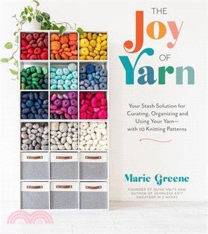 The Joy of Yarn: Your Stash Solution for Curating, Organizing and Using Your Yarn--With 10 Knitting Patterns