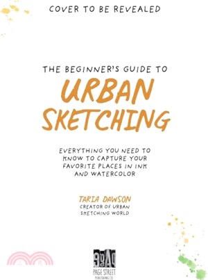 The Beginner's Guide to Urban Sketching：Everything You Need to Know to Capture Your Favorite Places in Ink and Watercolor