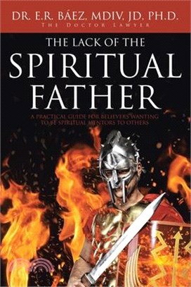 The Lack of the Spiritual Father: A Practical Guide for Believers Wanting to Be Spiritual Mentors to Others