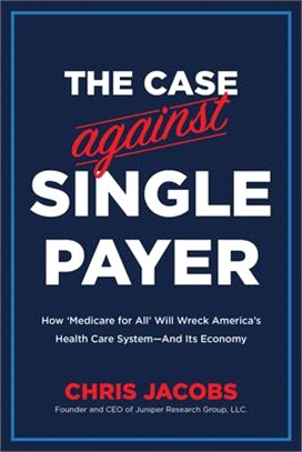 The Case Against Single Payer ― How edicare for All?Will Wreck America Health Care Systemnd Its Economy