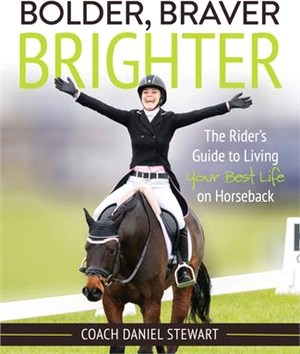 Braver Bolder Brighter ― The Rider's Guide to Living Your Best Life on Horseback