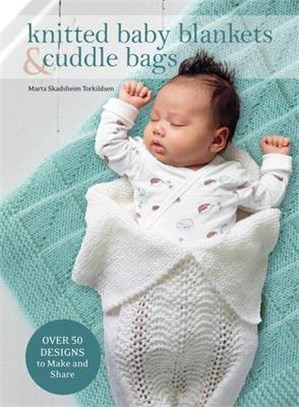 Knitted Baby Blankets & Cuddle Bags ― Over 50 Designs to Make and Share