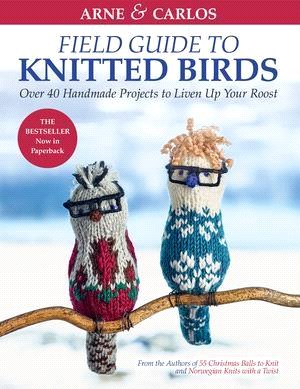 Arne & Carlos' Field Guide to Knitted Birds ― Over 40 Handmade Projects to Liven Up Your Roost