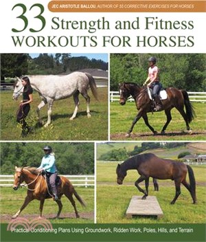 33 Strength and Fitness Workouts for Horses: Practical Conditioning Plans Using Groundwork, Ridden Work, Poles, Hills, and Terrain