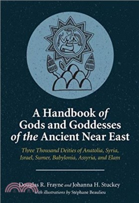 A Handbook of Gods and Goddesses of the Ancient Near East：Three Thousand Deities of Anatolia, Syria, Israel, Sumer, Babylonia, Assyria, and Elam