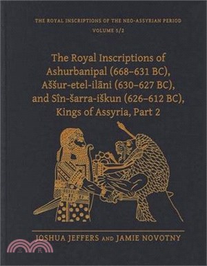 The Royal Inscriptions of Ashurbanipal (668-631 Bc), Assur-Etel-Ilāni (630-627 Bc), and Sîn-Sarra-Iskun (626-612 Bc), Kings of Assyria, Part 2