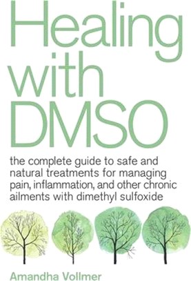 Healing With Dmso ― The Complete Guide to Safe and Natural Treatments for Managing Pain, Inflammation, and Other Chronic Ailments With Dimethyl Sulfoxide